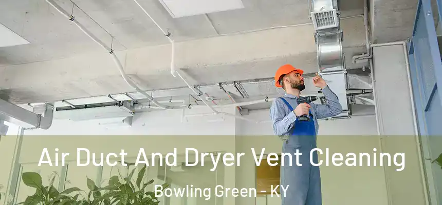  Air Duct And Dryer Vent Cleaning Bowling Green - KY