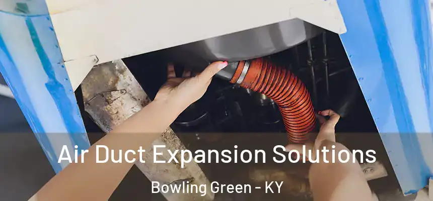  Air Duct Expansion Solutions Bowling Green - KY