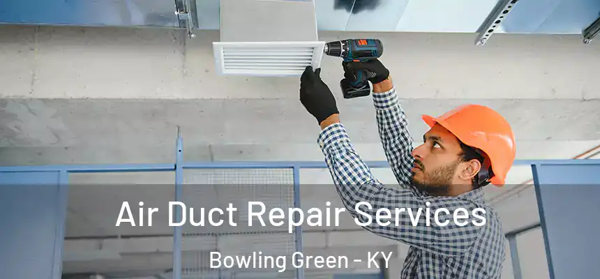 Air Duct Repair Services Bowling Green - KY