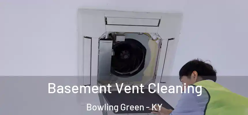  Basement Vent Cleaning Bowling Green - KY