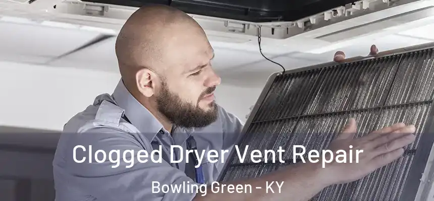  Clogged Dryer Vent Repair Bowling Green - KY
