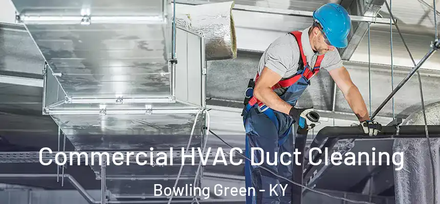 Commercial HVAC Duct Cleaning Bowling Green - KY