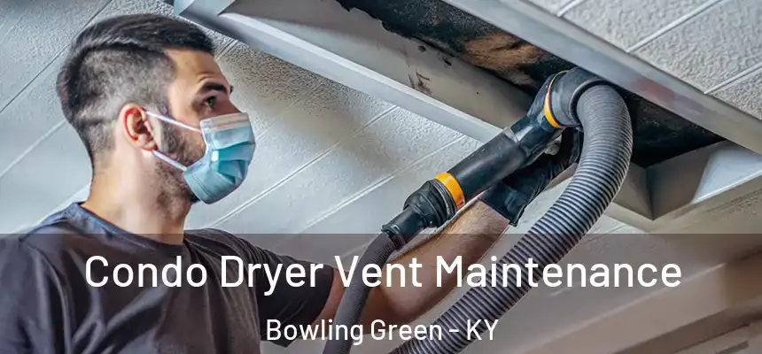 Condo Dryer Vent Maintenance Bowling Green - KY