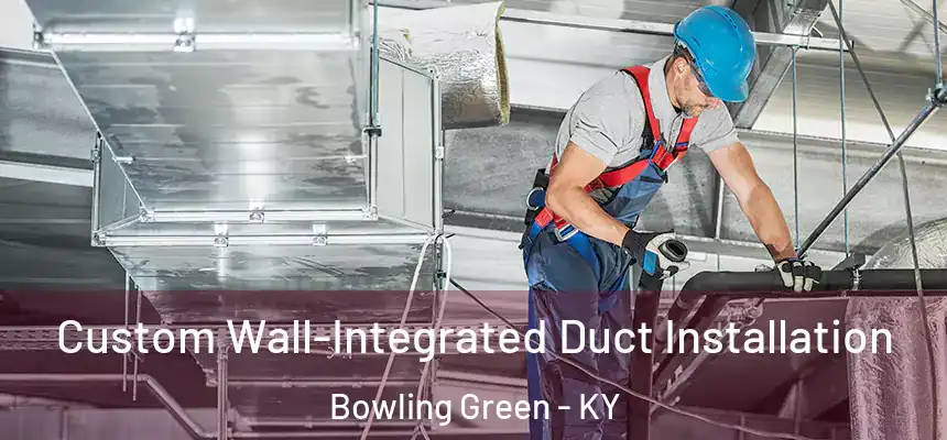 Custom Wall-Integrated Duct Installation Bowling Green - KY