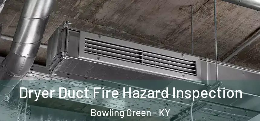 Dryer Duct Fire Hazard Inspection Bowling Green - KY