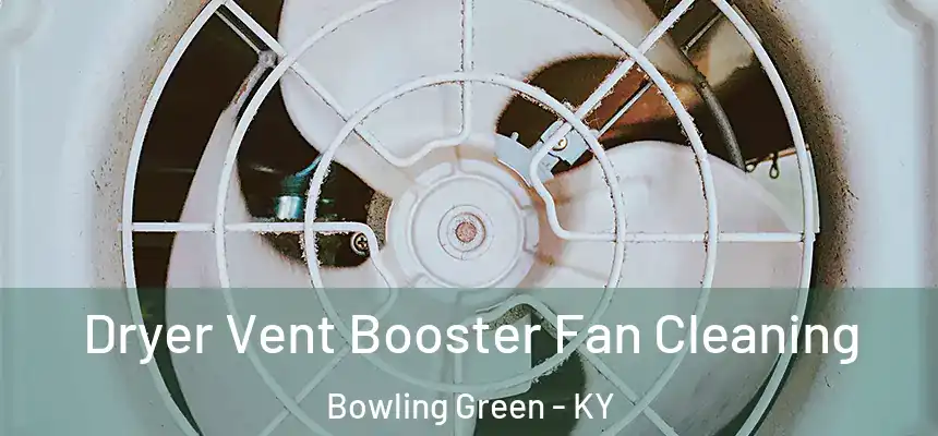 Dryer Vent Booster Fan Cleaning Bowling Green - KY