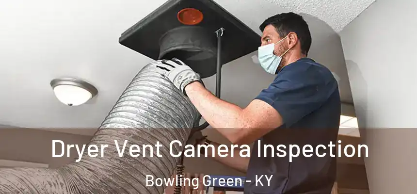 Dryer Vent Camera Inspection Bowling Green - KY
