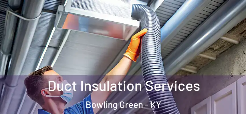 Duct Insulation Services Bowling Green - KY