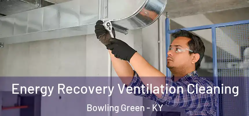 Energy Recovery Ventilation Cleaning Bowling Green - KY