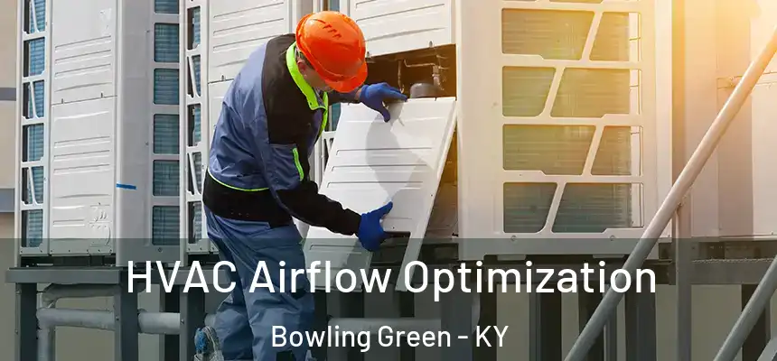  HVAC Airflow Optimization Bowling Green - KY