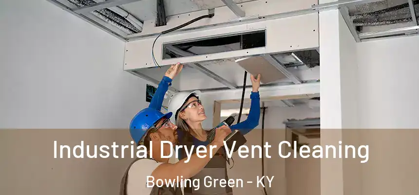 Industrial Dryer Vent Cleaning Bowling Green - KY