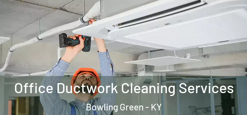 Office Ductwork Cleaning Services Bowling Green - KY