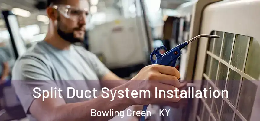  Split Duct System Installation Bowling Green - KY