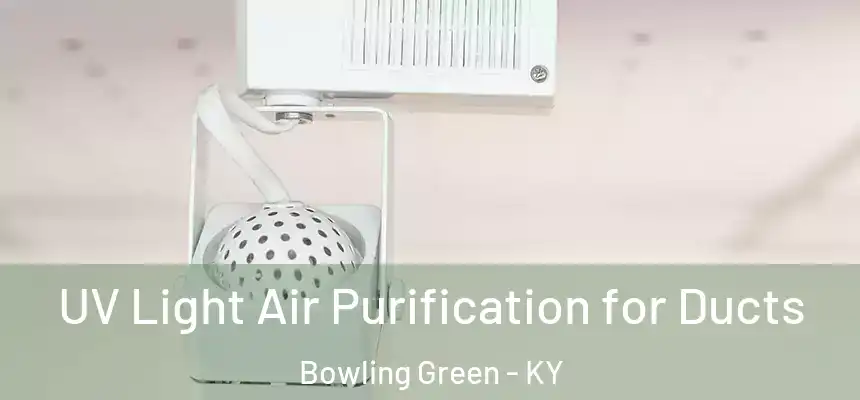  UV Light Air Purification for Ducts Bowling Green - KY