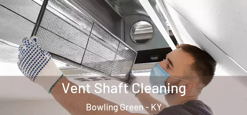 Vent Shaft Cleaning Bowling Green - KY