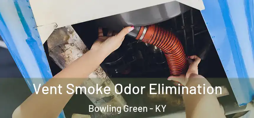 Vent Smoke Odor Elimination Bowling Green - KY