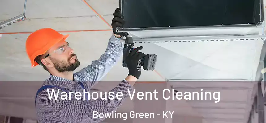 Warehouse Vent Cleaning Bowling Green - KY