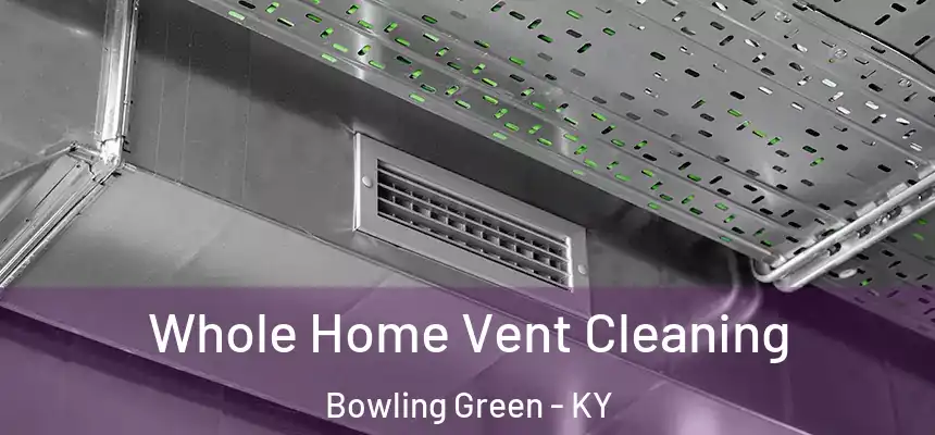  Whole Home Vent Cleaning Bowling Green - KY
